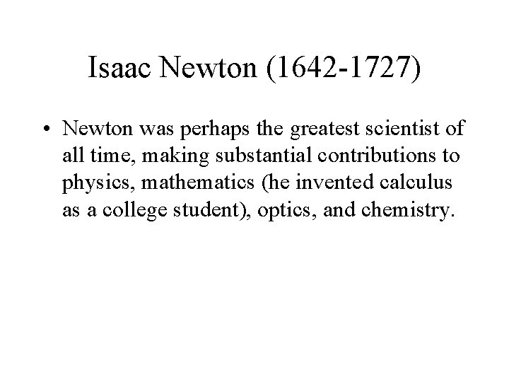 Isaac Newton (1642 -1727) • Newton was perhaps the greatest scientist of all time,