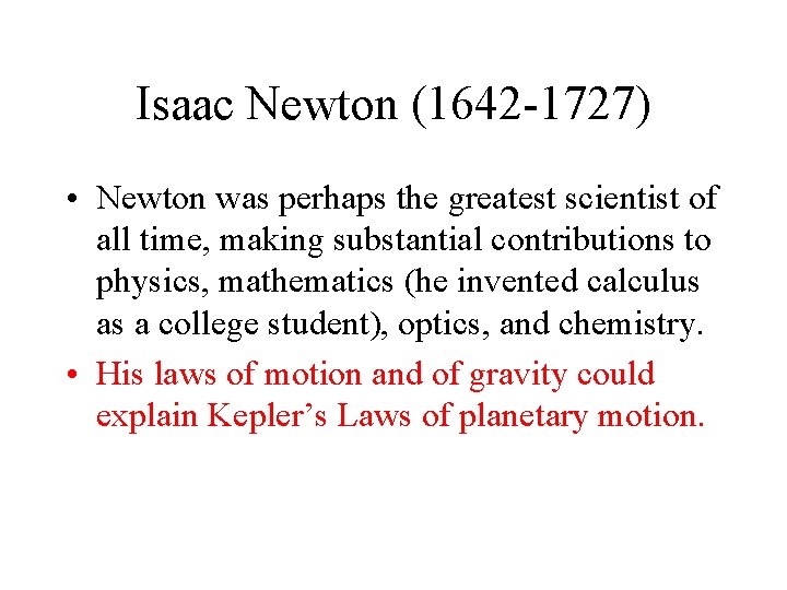 Isaac Newton (1642 -1727) • Newton was perhaps the greatest scientist of all time,