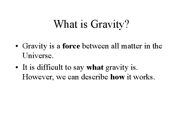 What is Gravity? • Gravity is a force between all matter in the Universe.