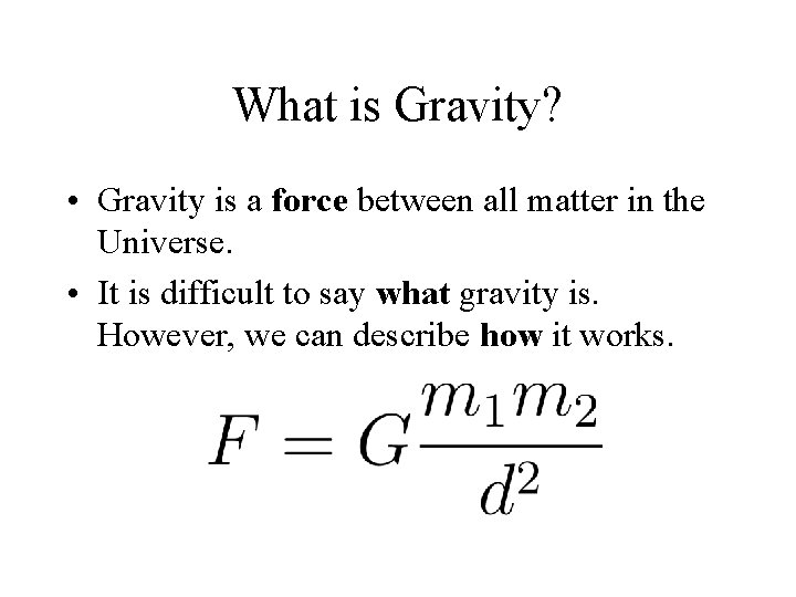 What is Gravity? • Gravity is a force between all matter in the Universe.