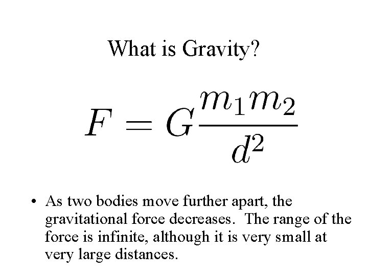 What is Gravity? • As two bodies move further apart, the gravitational force decreases.