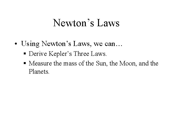 Newton’s Laws • Using Newton’s Laws, we can… § Derive Kepler’s Three Laws. §