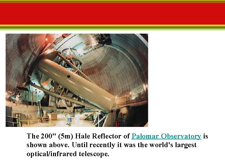 The 200" (5 m) Hale Reflector of Palomar Observatory is shown above. Until recently