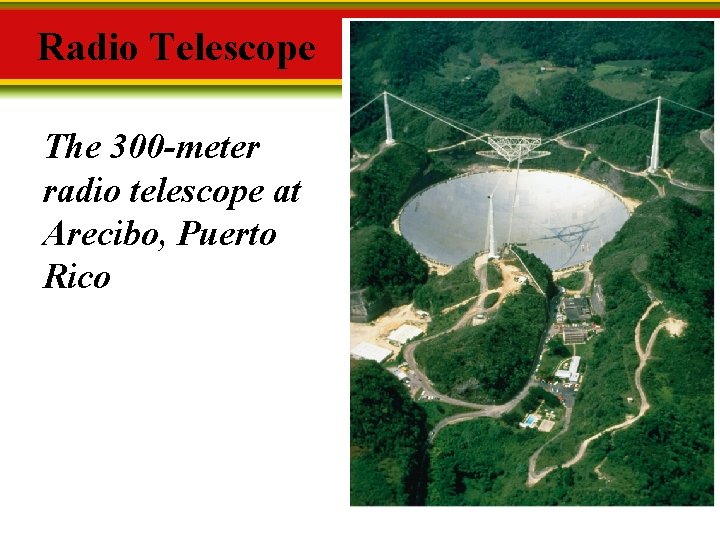 Radio Telescope The 300 -meter radio telescope at Arecibo, Puerto Rico 