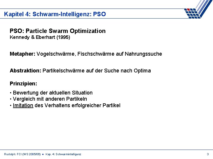 Kapitel 4: Schwarm-Intelligenz: PSO: Particle Swarm Optimization Kennedy & Eberhart (1995) Metapher: Vogelschwärme, Fischschwärme