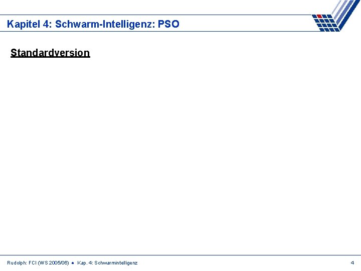 Kapitel 4: Schwarm-Intelligenz: PSO Standardversion Rudolph: FCI (WS 2005/06) ● Kap. 4: Schwarmintelligenz 4