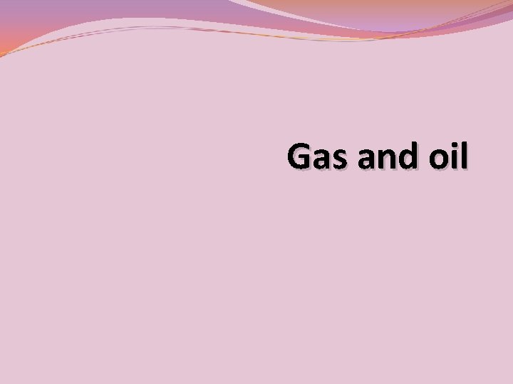 Gas and oil 