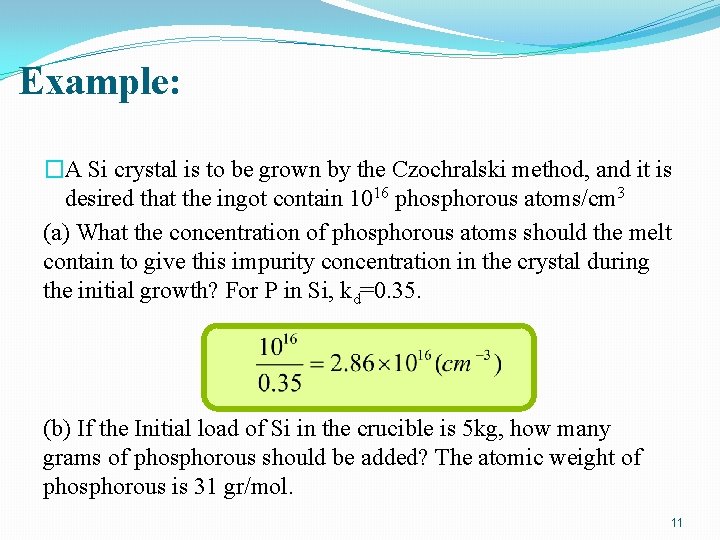 Example: �A Si crystal is to be grown by the Czochralski method, and it