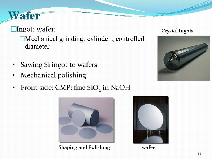 Wafer �Ingot: wafer: �Mechanical grinding: cylinder , controlled diameter Crystal Ingots • Sawing Si