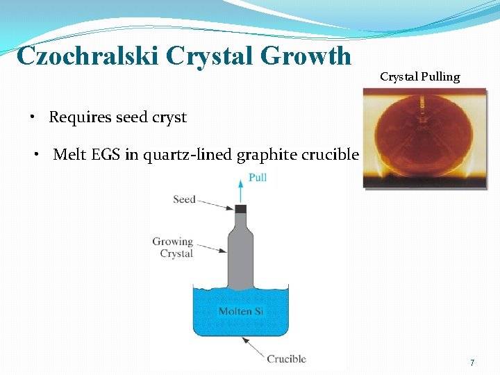 Czochralski Crystal Growth Crystal Pulling • Requires seed cryst • Melt EGS in quartz-lined