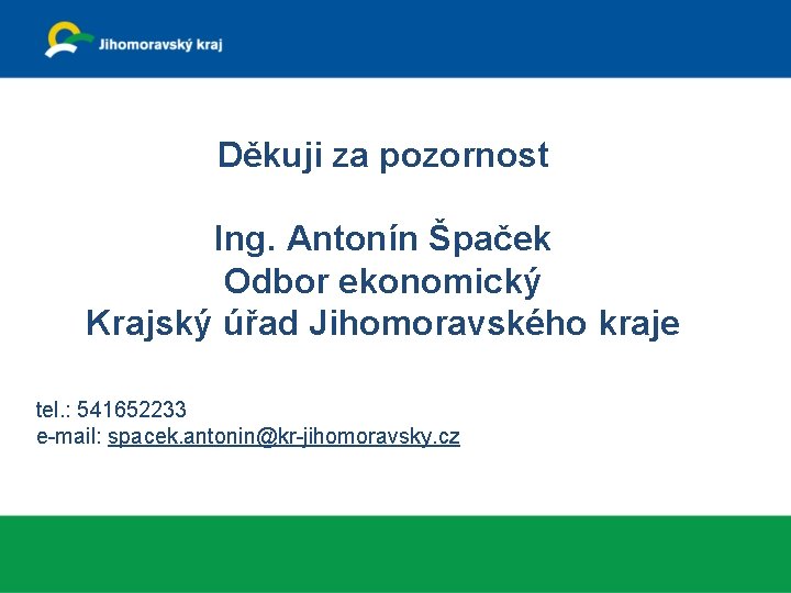 Děkuji za pozornost Ing. Antonín Špaček Odbor ekonomický Krajský úřad Jihomoravského kraje tel. :