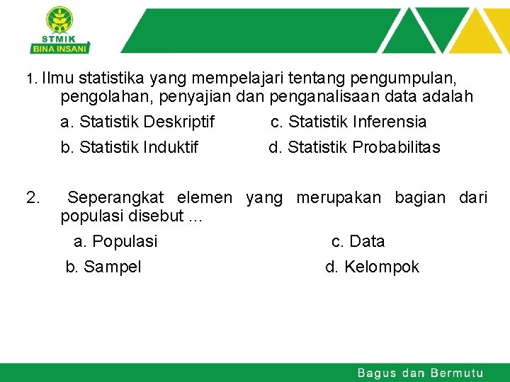 1. Ilmu statistika yang mempelajari tentang pengumpulan, pengolahan, penyajian dan penganalisaan data adalah a.