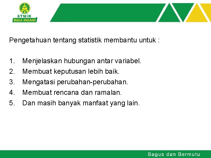 Pengetahuan tentang statistik membantu untuk : 1. 2. 3. 4. 5. Menjelaskan hubungan antar