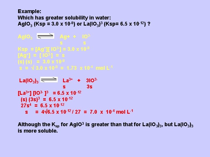 Example: Which has greater solubility in water: Ag. IO 3 (Ksp = 3. 0