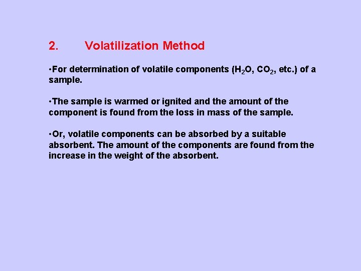 2. Volatilization Method • For determination of volatile components (H 2 O, CO 2,