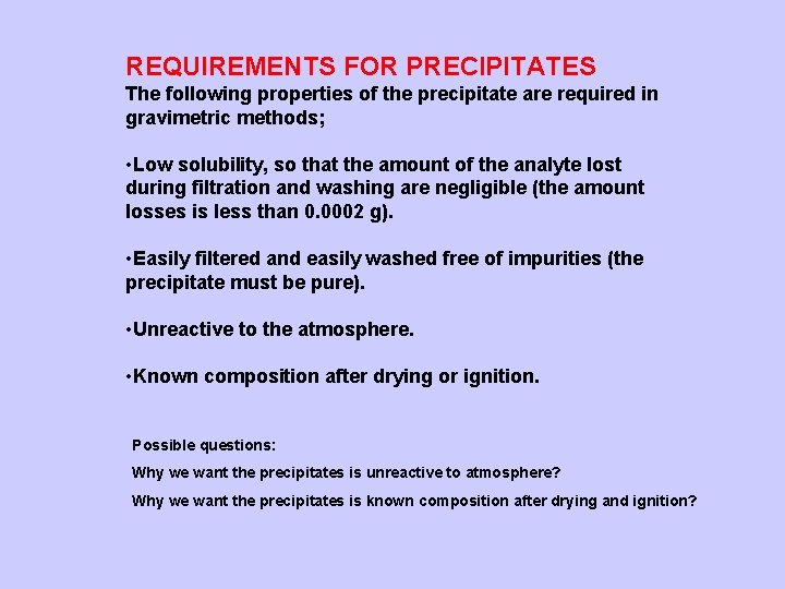 REQUIREMENTS FOR PRECIPITATES The following properties of the precipitate are required in gravimetric methods;