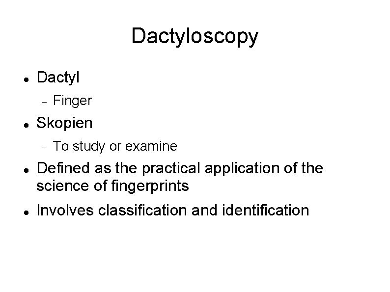 Dactyloscopy Dactyl Skopien Finger To study or examine Defined as the practical application of