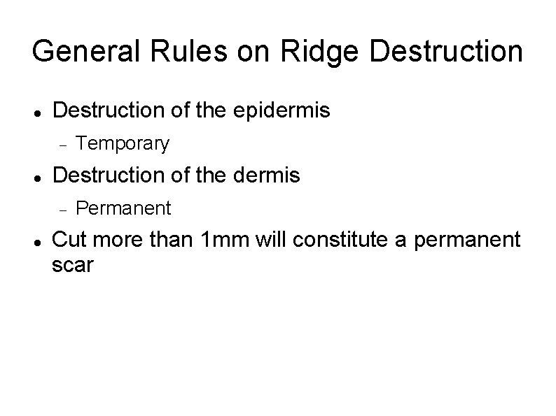 General Rules on Ridge Destruction of the epidermis Destruction of the dermis Temporary Permanent