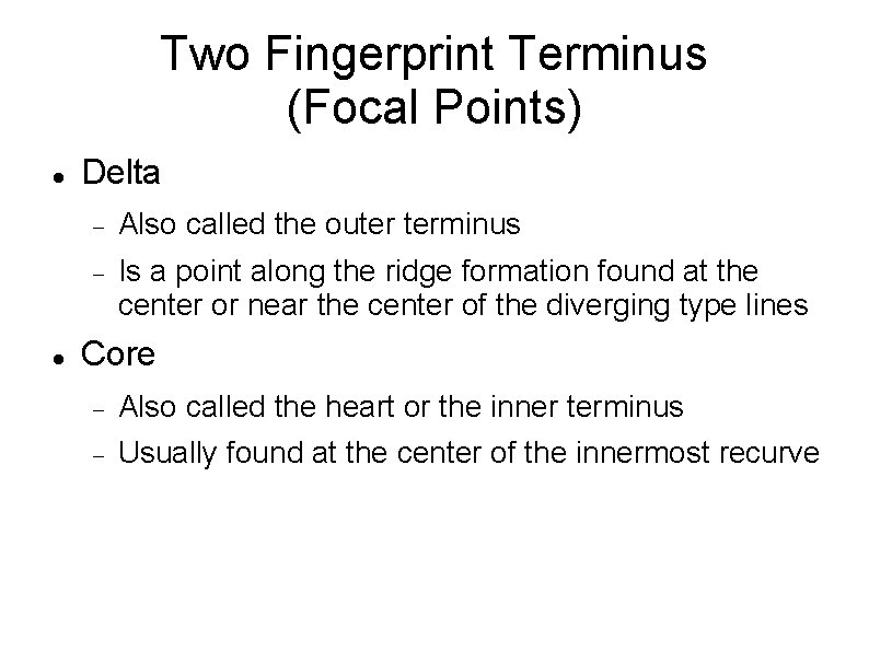 Two Fingerprint Terminus (Focal Points) Delta Also called the outer terminus Is a point