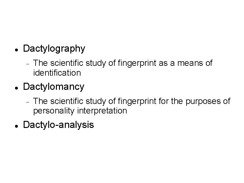  Dactylography Dactylomancy The scientific study of fingerprint as a means of identification The