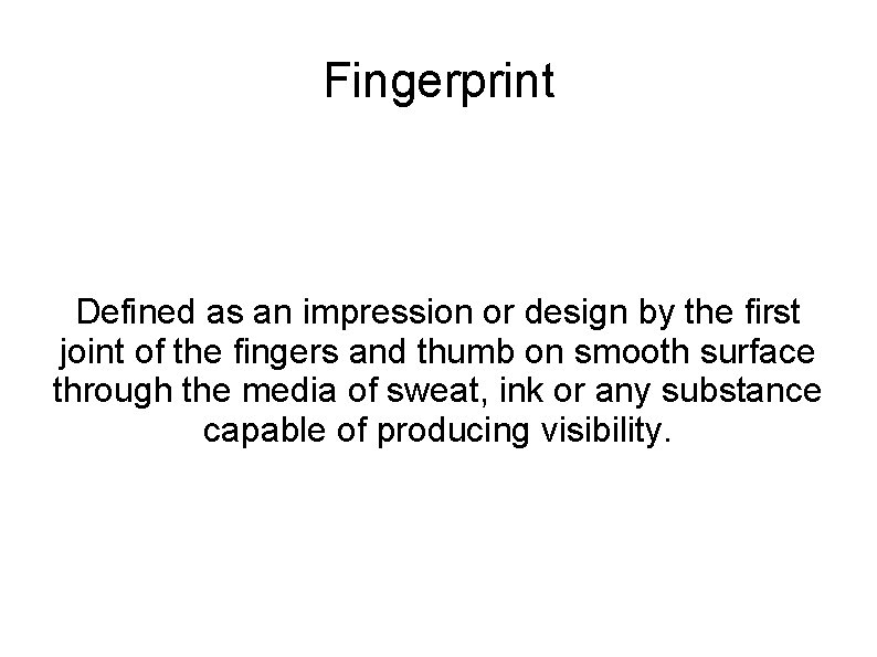 Fingerprint Defined as an impression or design by the first joint of the fingers