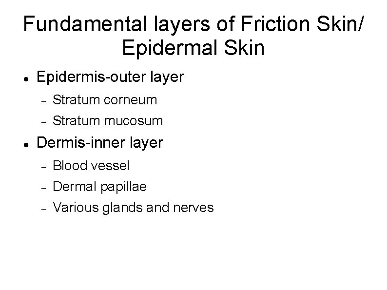 Fundamental layers of Friction Skin/ Epidermal Skin Epidermis-outer layer Stratum corneum Stratum mucosum Dermis-inner
