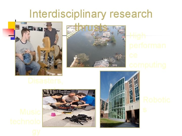 Interdisciplinary research thrusts High performan ce computing Disasters, water Music technolo gy Robotic s Interdisciplinary research thrusts High performan ce computing Disasters, water Music technolo gy Robotic s