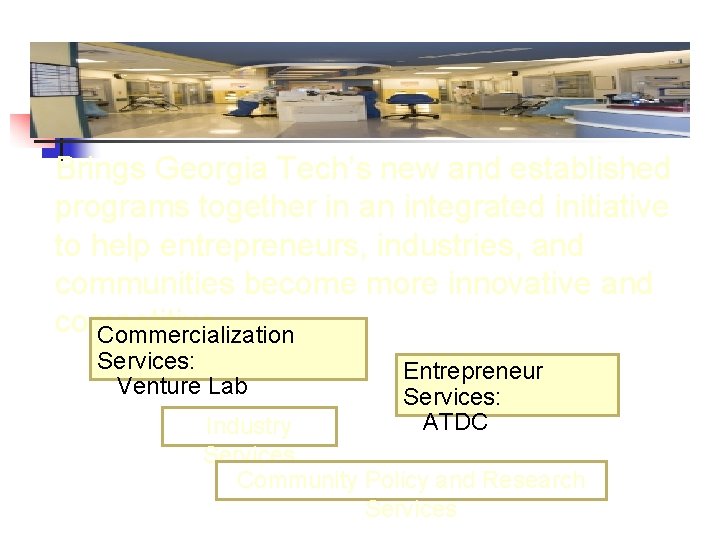 Brings Georgia Tech’s new and established programs together in an integrated initiative to help Brings Georgia Tech’s new and established programs together in an integrated initiative to help