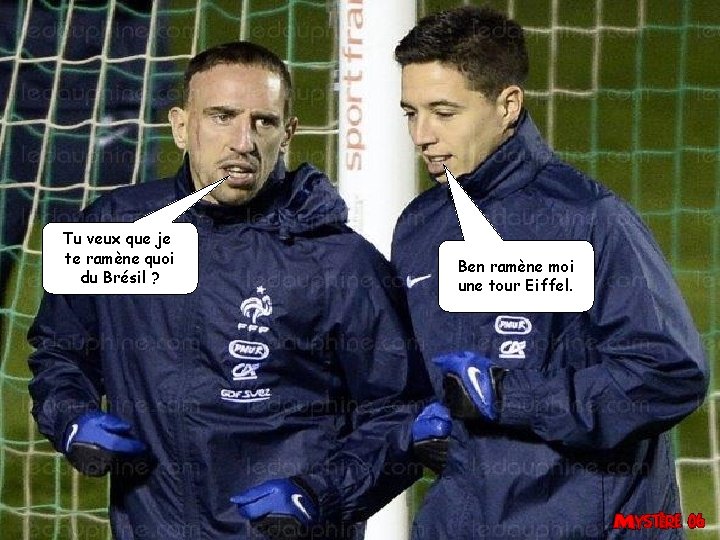 Tu veux que je te ramène quoi du Brésil ? Ben ramène moi une