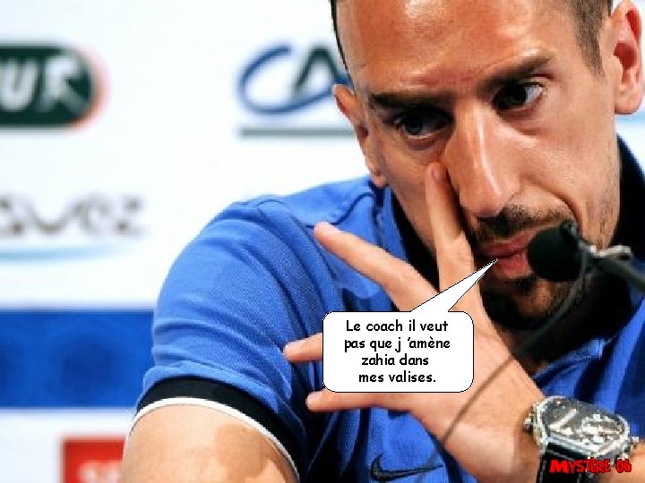 Le coach il veut pas que j ’amène zahia dans mes valises. 