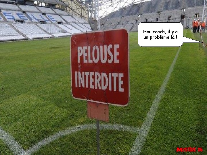 Heu coach, il y a un problème là ! 