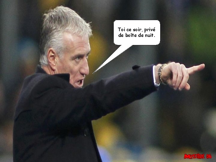 Toi ce soir, privé de boîte de nuit. 