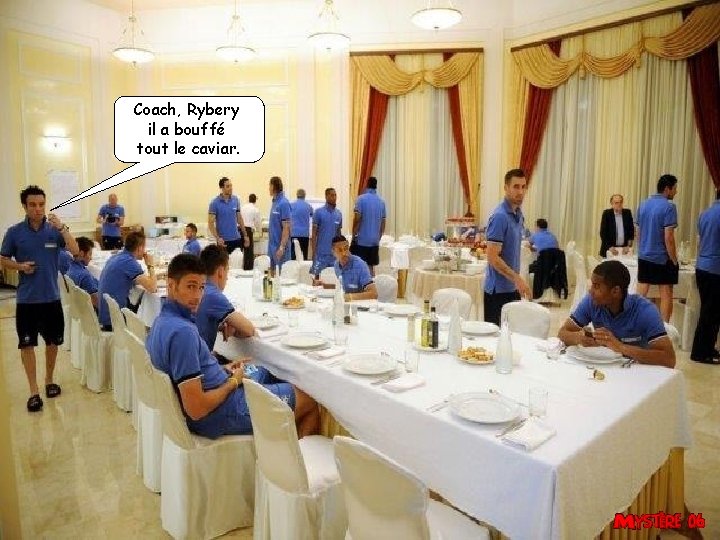 Coach, Rybery il a bouffé tout le caviar. 