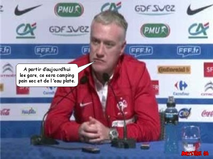 A partir d’aujourd’hui les gars, ce sera camping pain sec et de l ’eau