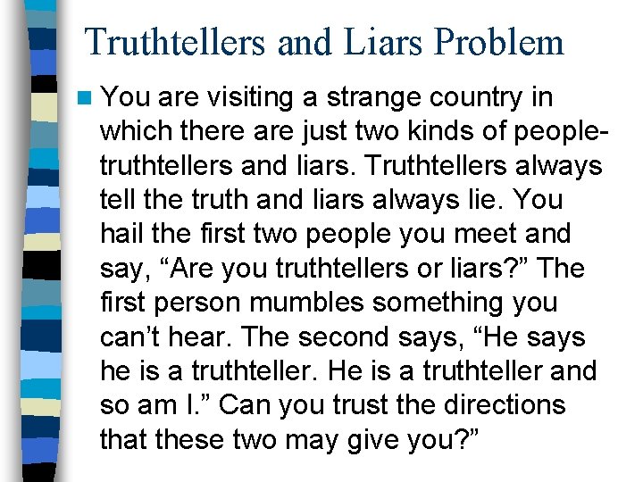 Truthtellers and Liars Problem n You are visiting a strange country in which there