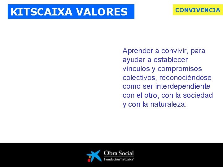 KITSCAIXA VALORES CONVIVENCIA Aprender a convivir, para ayudar a establecer vínculos y compromisos colectivos,