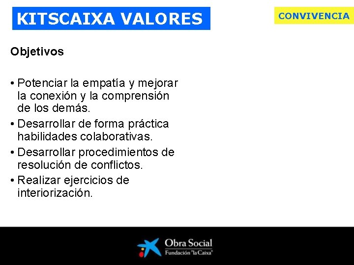 KITSCAIXA VALORES Objetivos • Potenciar la empatía y mejorar la conexión y la comprensión