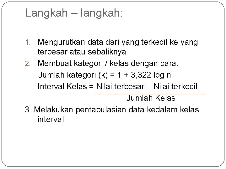 Langkah – langkah: 1. Mengurutkan data dari yang terkecil ke yang terbesar atau sebaliknya