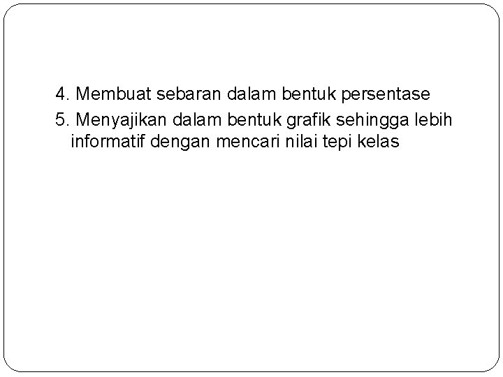 4. Membuat sebaran dalam bentuk persentase 5. Menyajikan dalam bentuk grafik sehingga lebih informatif