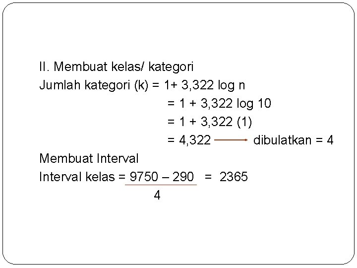 II. Membuat kelas/ kategori Jumlah kategori (k) = 1+ 3, 322 log n =