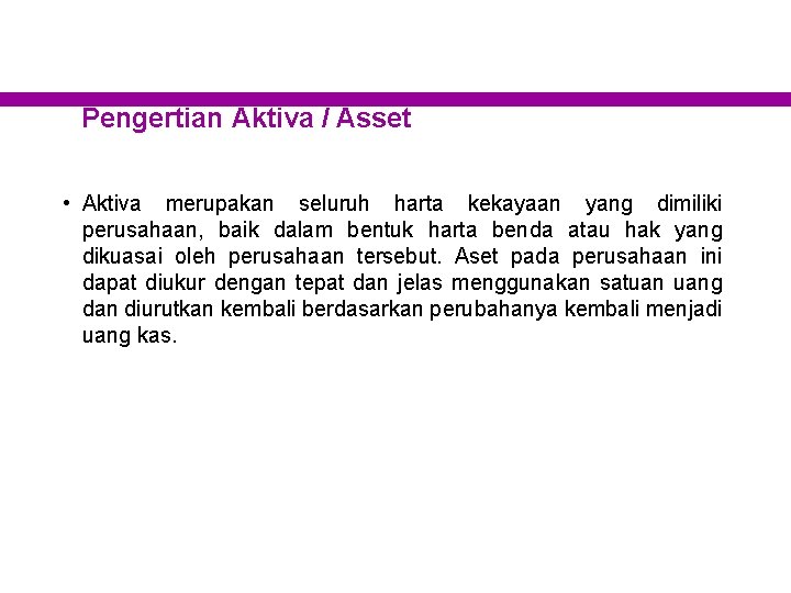 Pengertian Aktiva / Asset • Aktiva merupakan seluruh harta kekayaan yang dimiliki perusahaan, baik