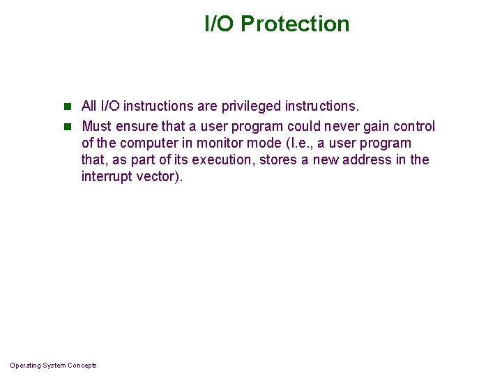 I/O Protection n All I/O instructions are privileged instructions. n Must ensure that a I/O Protection n All I/O instructions are privileged instructions. n Must ensure that a