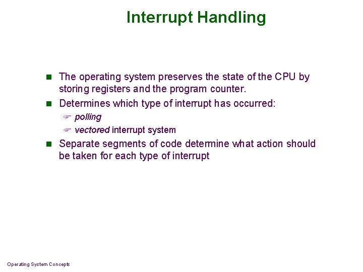 Interrupt Handling n The operating system preserves the state of the CPU by storing Interrupt Handling n The operating system preserves the state of the CPU by storing