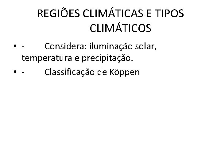 REGIÕES CLIMÁTICAS E TIPOS CLIMÁTICOS • Considera: iluminação solar, temperatura e precipitação. • Classificação