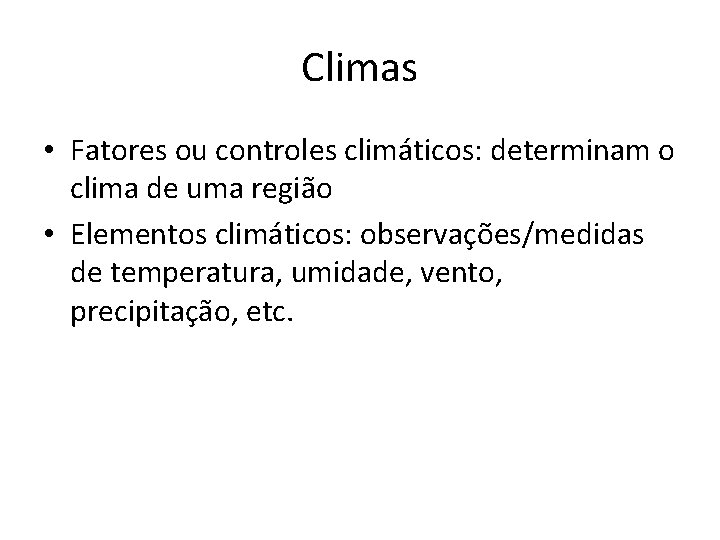 Climas • Fatores ou controles climáticos: determinam o clima de uma região • Elementos