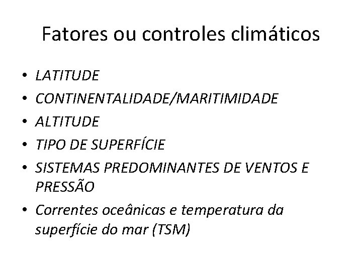 Fatores ou controles climáticos LATITUDE CONTINENTALIDADE/MARITIMIDADE ALTITUDE TIPO DE SUPERFÍCIE SISTEMAS PREDOMINANTES DE VENTOS