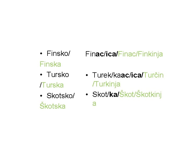  • Finsko/ Finska • Tursko /Turska • Skotsko/ Škotska Finac/ica/Finac/Finkinja • Turek/kaac/ica/Turčin /Turkinja