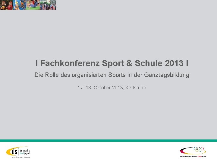 I Fachkonferenz Sport & Schule 2013 I Die Rolle des organisierten Sports in der