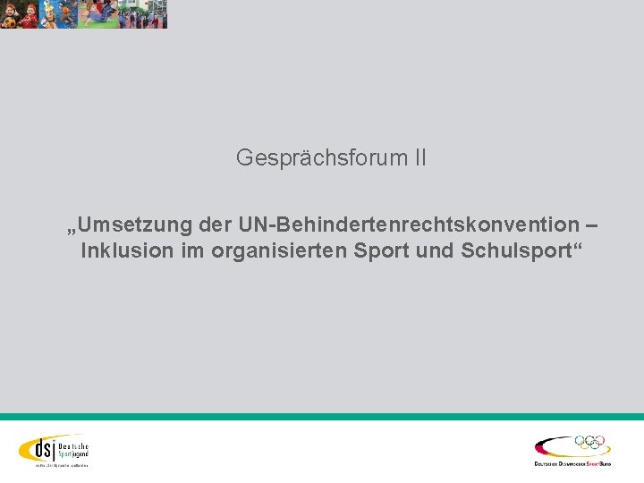 Gesprächsforum II „Umsetzung der UN-Behindertenrechtskonvention – Inklusion im organisierten Sport und Schulsport“ 