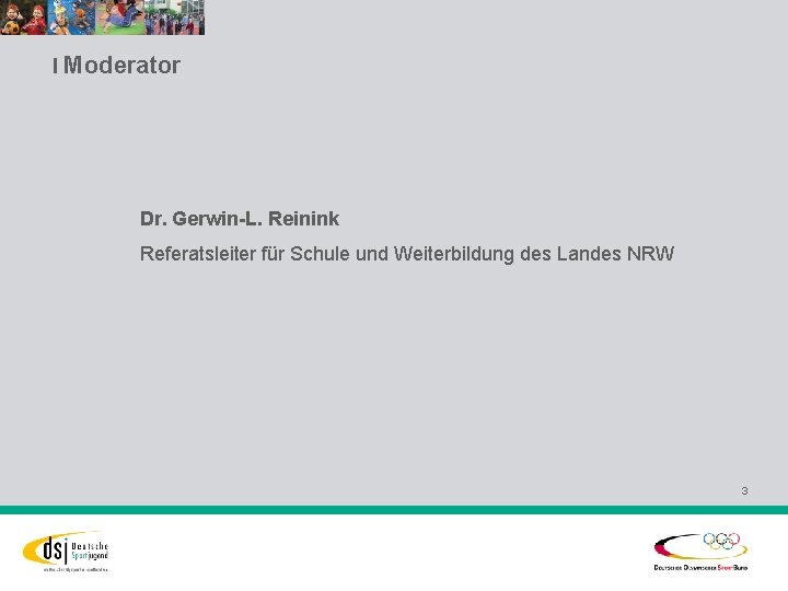 l Moderator Dr. Gerwin-L. Reinink Referatsleiter für Schule und Weiterbildung des Landes NRW 3